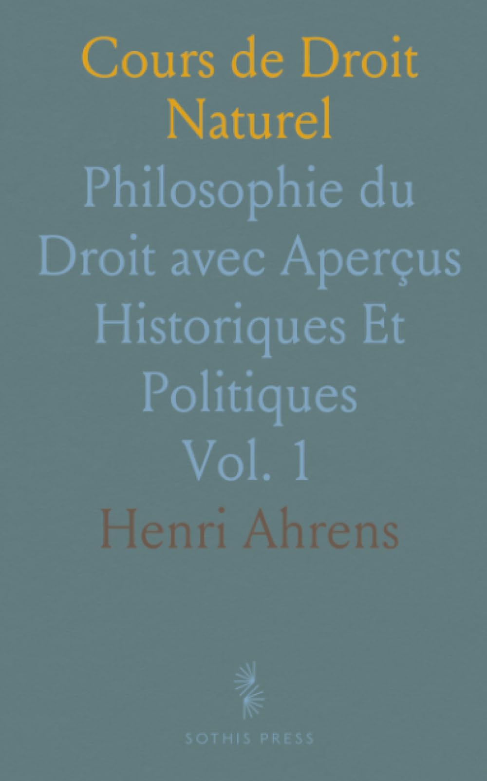 Cours de Droit Naturel: Philosophie du Droit avec Aperçus Historiques Et Politiques