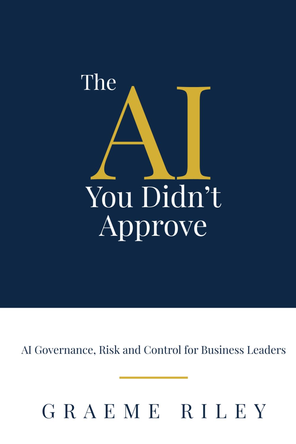 The AI You Didn't Approve: AI Governance, Risk and Control for Business Leaders