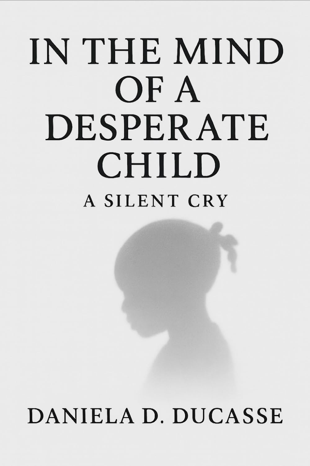 In the Mind of a Desperate Child: A Silent Cry      Paperback – Large Print, December 9, 2025