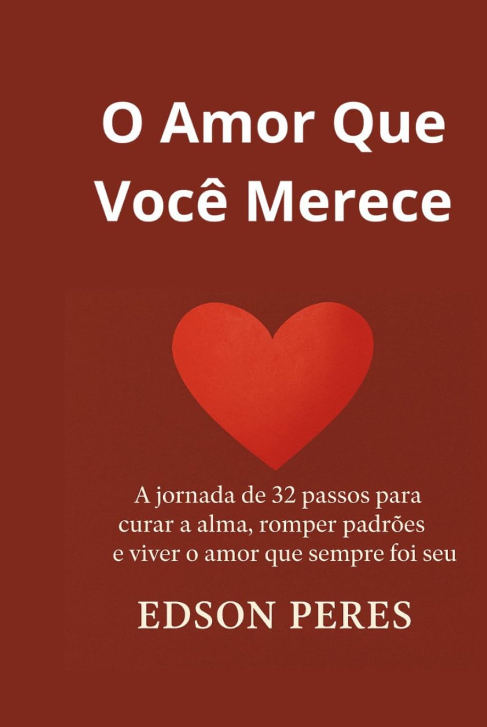 O Amor Que Você Merece: A jornada de 32 passos para curar a alma, romper padrões e viver o amor que sempre foi seu