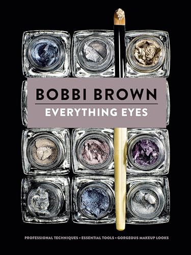 Everything Eyes: Professional Techniques * Essential Tools * Gorgeous Makeup Looks (Bobbi Brown)