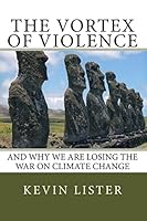 The Vortex of Violence: And Why We Are Losing the Battle on Climate Change 1497394872 Book Cover
