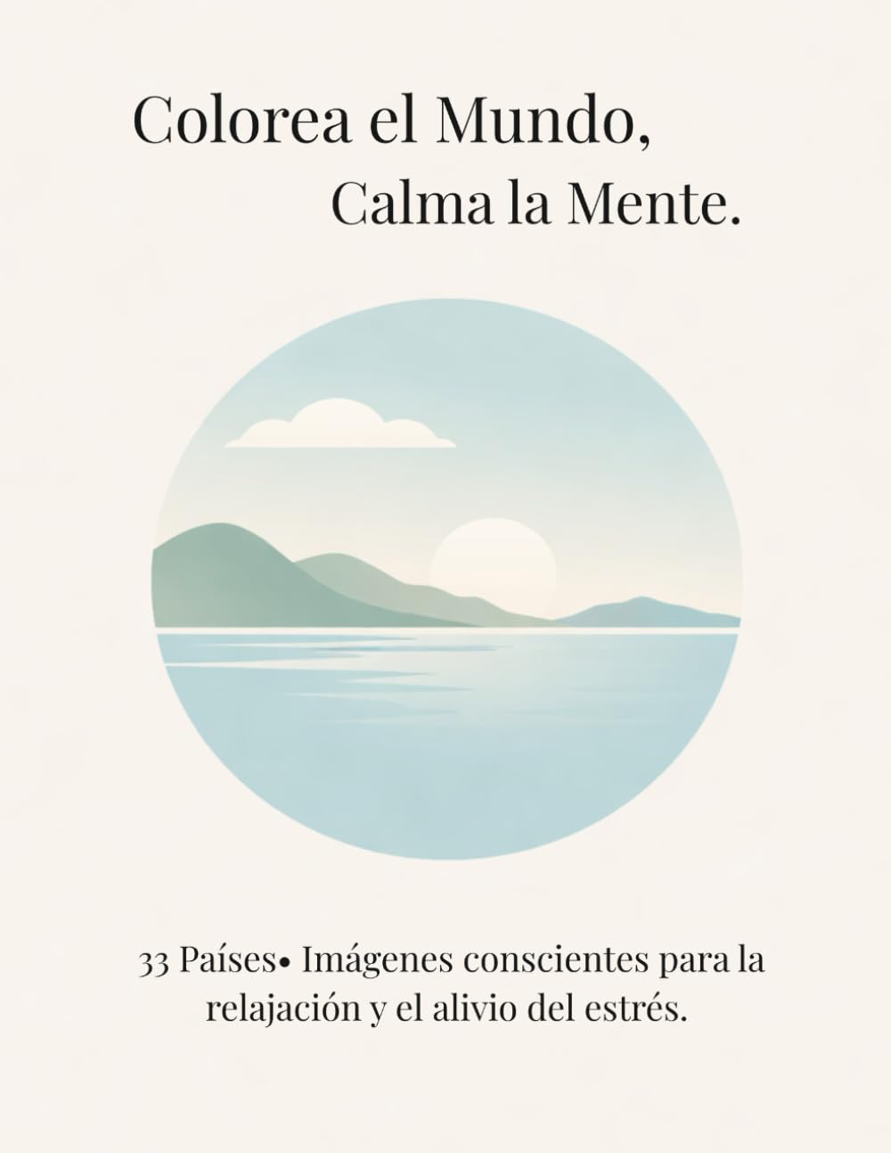 Calma el Mundo, Calma la Mente.: 33 Países, Imágenes conscientes para la relajación y el alivio del estrés.