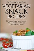 Vegetarian Snack Recipes: 30 Amazing Veggie Snack Recipes That Are Delicious and Perfect Crowd Pleasers for Parties 1503301753 Book Cover