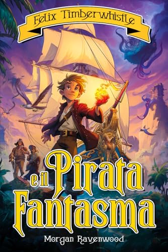 Felix Timberwhistle e il Pirata Fantasma - Libro avventura fantasy per ragazzi da 10 a 16 anni young adult book
