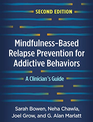 Mindfulness-Based Relapse Prevention for Addictive Behaviors, Second Edition: A Clinician's Guide Mindfulness-Based Relapse Prevention for Addictive Behaviors, Second Edition: A Clinician's Guide