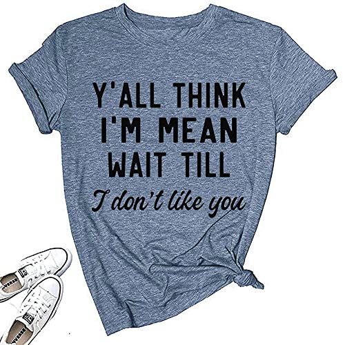 Women Y'all Think I'm Mean Wait Till I Don't Like You Funny Graphic Saying Shirt Short Sleeves Comfy Novelty Casual Clothes