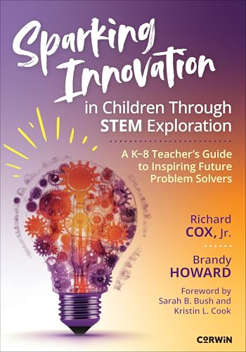 Sparking Innovation in Children Through STEM Exploration: A K-8 Teacher′s Guide to Inspiring Future Problem Solvers