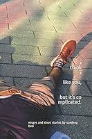 i think i like you, but it's complicated.: essays and short stories by sundeep basi 1549758713 Book Cover