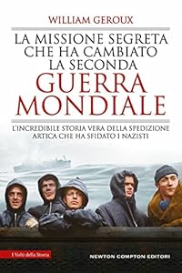 La missione segreta che ha cambiato la Seconda guerra mondiale. L'incredibile storia vera della spedizione artica che ha sfidato i nazisti