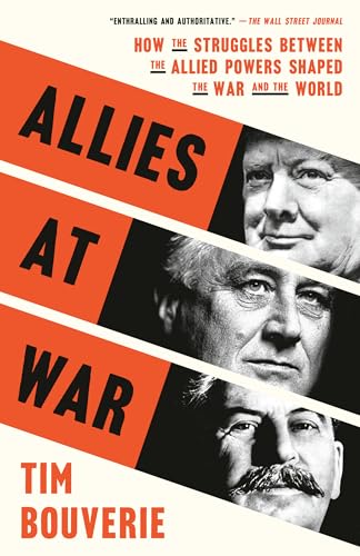 Allies at War: How the Struggles Between the Allied Powers Shaped the War and the World