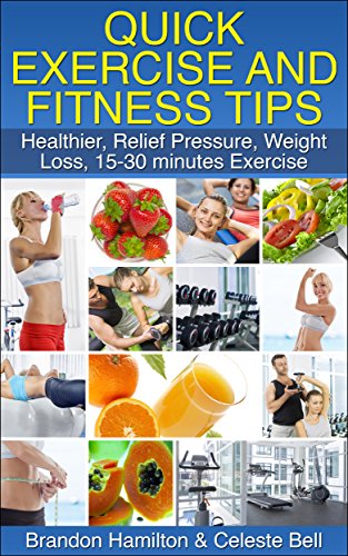 Quick Exercise And Fitness Tips Healthier Relief Pressure Weight Loss 15 30 Minutes Exercise Kindle Edition By Hamilton Brandon Bell Celeste Health Fitness Dieting Kindle Ebooks Amazon Com