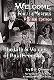 WELCOME, FOOLISH MORTALS: THE LIFE AND VOICES OF PAUL FREES (2nd EXPANDED EDITION)