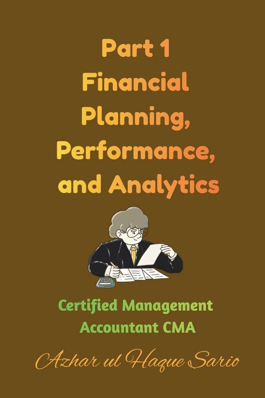 Part 1 Financial Planning, Performance, and Analytics: Certified Management Accountant CMA (Icma Certified Management Accountant CMA Examinations)