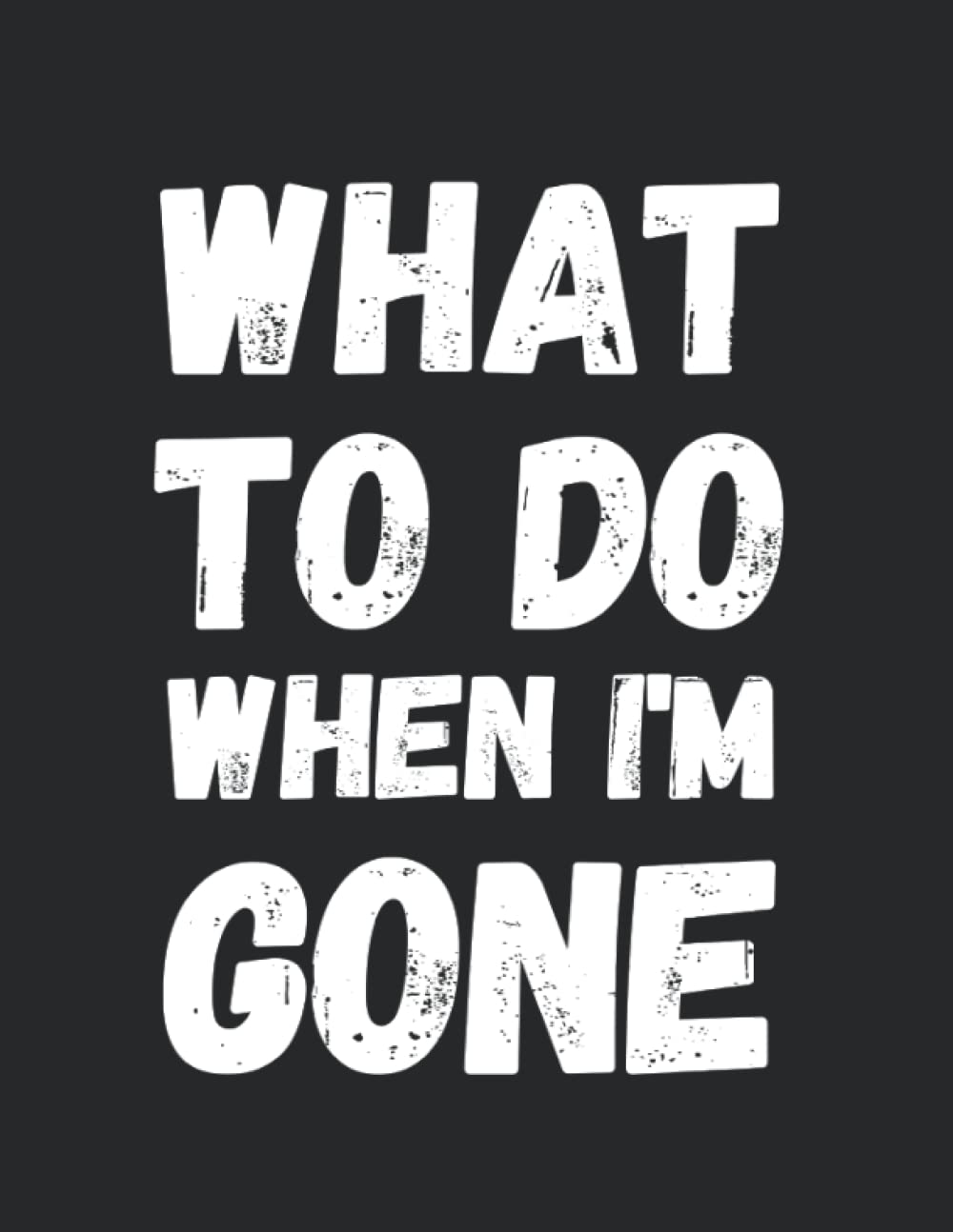 What To Do When I'm Gone Book: Everything You Need to Know When I'm Gone Book
