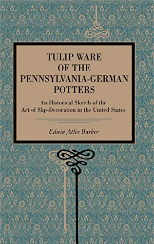 Tulip Ware of the Pennsylvania-German Potters: An Historical Sketch of the Art of Slip-Decoration in the United States (Metalmark)