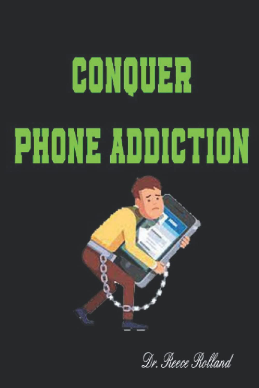 CONQUER PHONE ADDICTION: Learn How To Stop Phone Addiction And Earn Time For Productivity