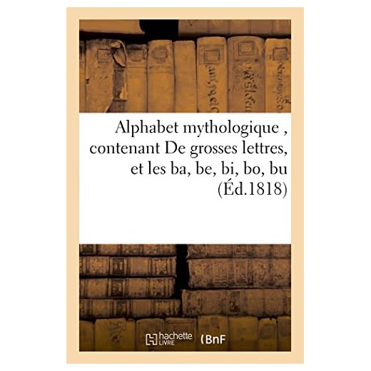 Alphabet Mythologique, Contenant 1°. de Grosses Lettres, Et Les Ba, Be, Bi, Bo, Bu: 2°. Les Mots d'Une, Deux Trois, Quatre, Cinq, Et Six Syllabes, Le Tout Bien Divisé
