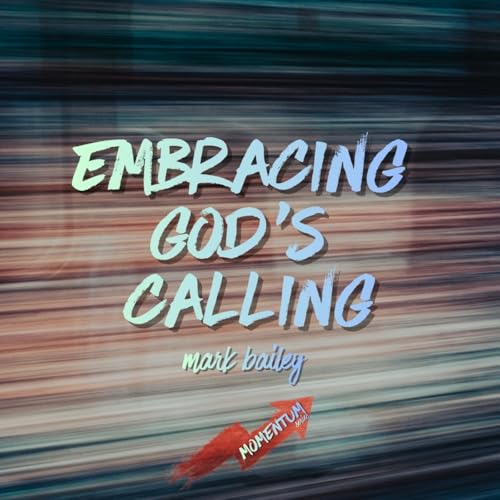 Episode 226: Embracing God's Calling - Mark Bailey - 08/02/2026