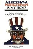 America Is My Home: The Story of Uncle Sam - the Myth, the Man and the Acronym