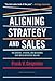 Aligning Strategy and Sales: The Choices, Systems, and Behaviors that Drive Effective Selling