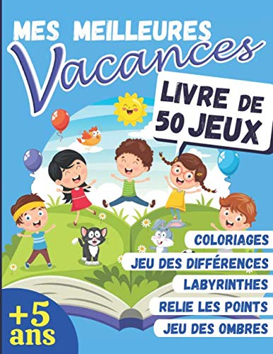 Mes Meilleures Vacances - LIVRE DE 50 JEUX: dès 5 ans - Cahier d'activités pour enfant - Labyrinthes, Dessins point par point, Jeu des Différences, ... ombre, Coloriages : +50 JEUX (French Edition)