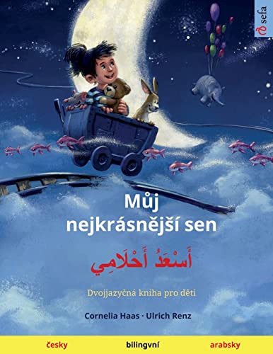 Můj nejkrásnějsí sen - أَسْعَدُ أَحْلَامِي (česky - arabsky): Dvojjazyčná kniha pro děti od 2 let, s audio a video (Sefa Picture Books in Two Languages) (Czech Edition)