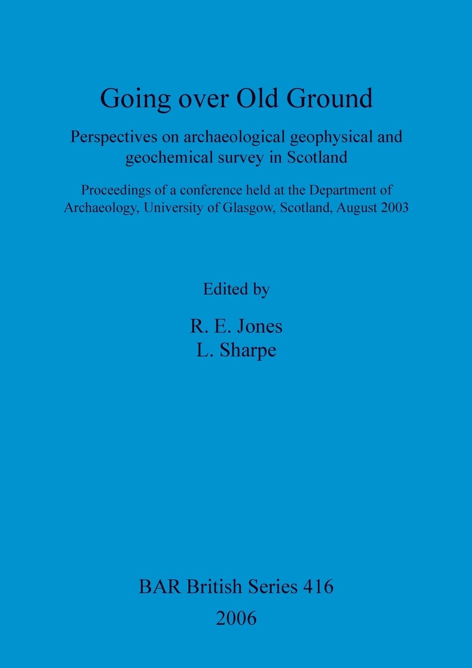 Going over old ground: Perspectives on archaeological geophysical and geochemical survey in Scotland: Perspectives on archaeological geophysical and ... Archaeological Reports British Series)