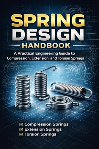 Spring Design Handbook A Practical Engineering Guide to Compression, Extension, and Torsion Springs