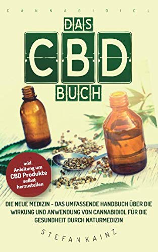 Das CBD Buch: Die neue Medizin – Das umfassende Handbuch über Wirkung und Anwendung von Cannabidiol für die Gesundheit durch...