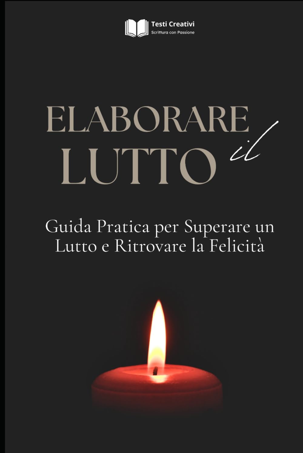 Elaborare il Lutto: Guida Pratica per Superare un Lutto e Ritrovare la Felicità (Psicologia Emotiva & Benessere Mentale)