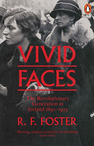 Vivid Faces: The Revolutionary Generation In Ireland, 1890-1923