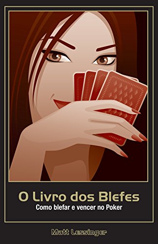 O Livro dos Blefes. Como Blefar e Vencer no Poker