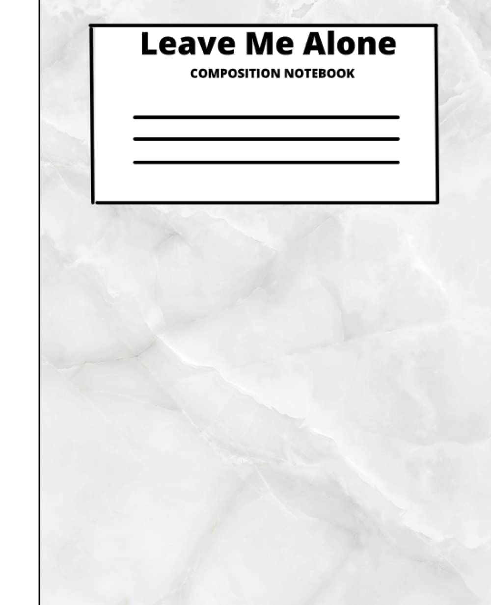 Self Expression "Leave Me Alone" Composition Notebook: For School, Everyday, College, Teen, And Adult Fun Composition Notebooks, Comp Books, Wide Ruled Paper, 100 Sheets, 7.5 x 9.25