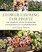 Flower Farming for Profit: The Complete Guide to Growing a Successful Cut Flower Business