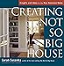Creating the Not So Big House: Insights and Ideas for the New American Home