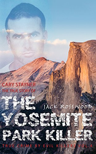 Cary Stayner: The True Story of The Yosemite Park Killer: Historical Serial Killers and Murderers (True Crime by Evil Killers Book 4)