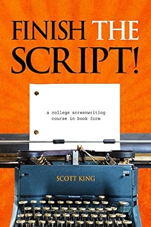 Finish The Script! A College Screenwriting Course in Book Form