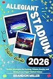 ALLEGIANT STADIUM TRAVEL GUIDE 2026: Insider Strategies for Parking, Tickets, Events, and Dining in Las Vegas’ Hottest Venue