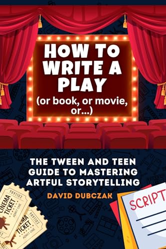 How to Write a Play: The Tween and Teen Guide to Mastering Artful Storytelling