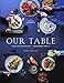 Our Table: Time-Tested Recipes, Memorable Meals