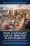 The Cavalry that Broke Napoleon: The King’s Dragoon Guards at Waterloo