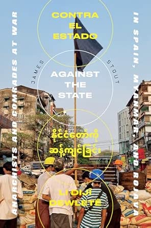 Against the State: Anarchists and Comrades at War in Spain, Myanmar ...