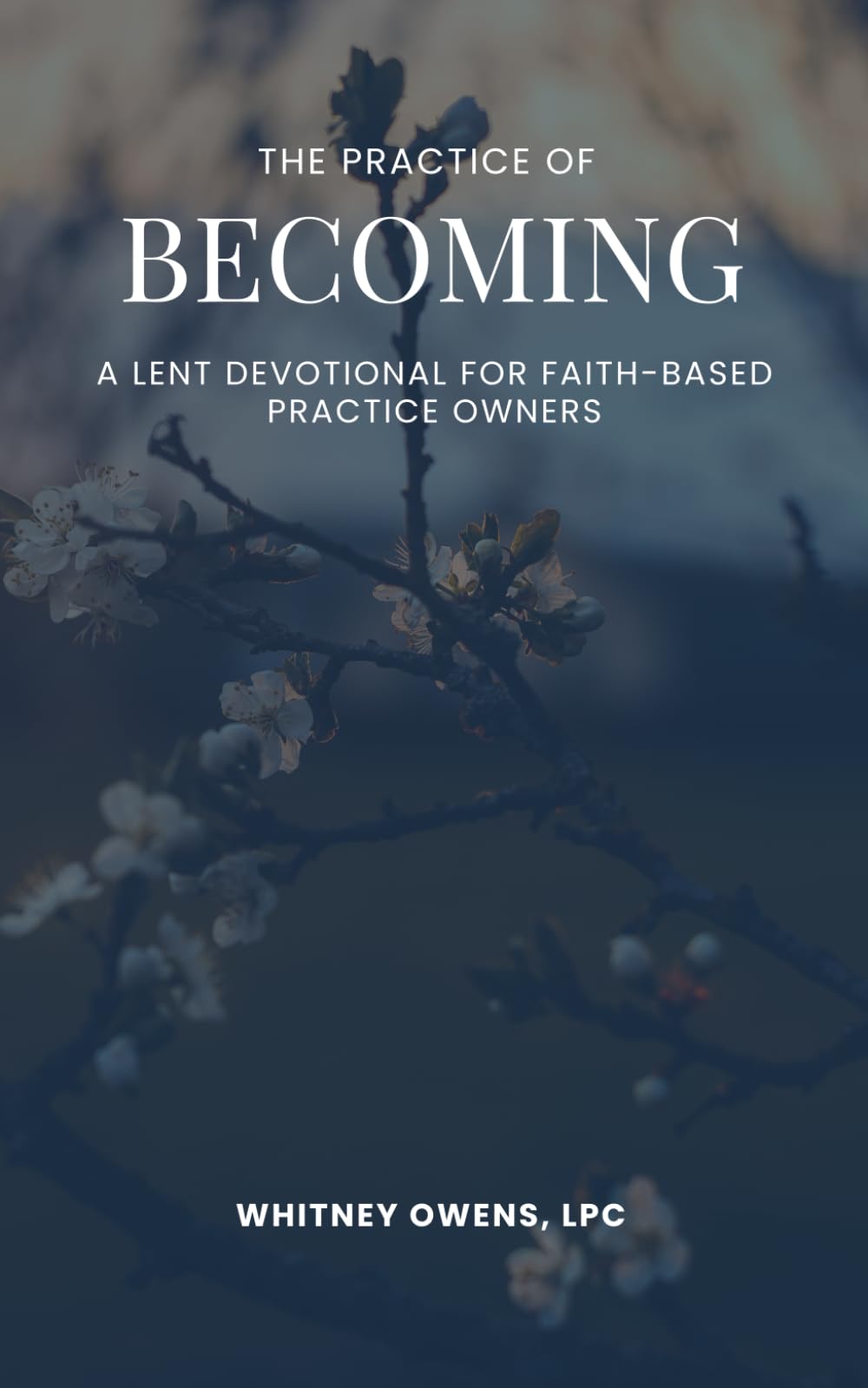 The Practice of Becoming: A Lent Devotional for Faith-Based Practice Owners