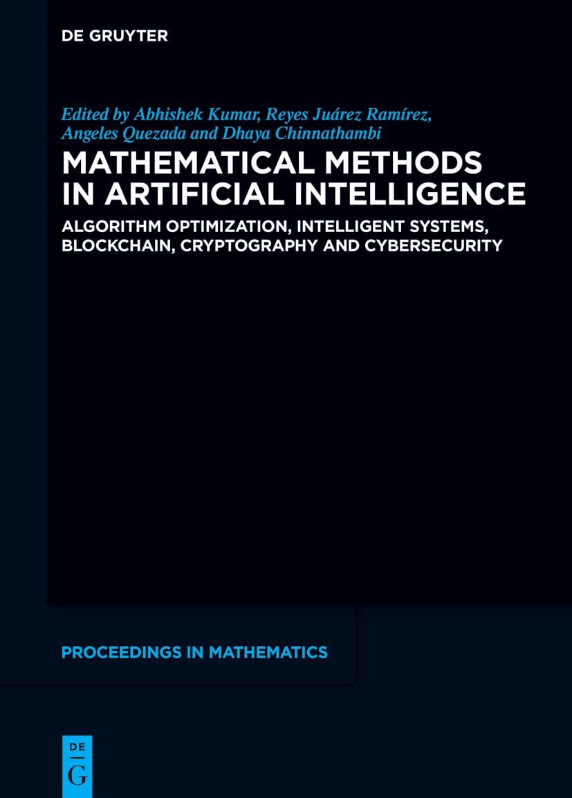 Mathematical Methods in Artificial Intelligence: Algorithm Optimization, Blockchain, Cryptography and Cybersecurity (De Gruyter Proceedings in Mathematics)