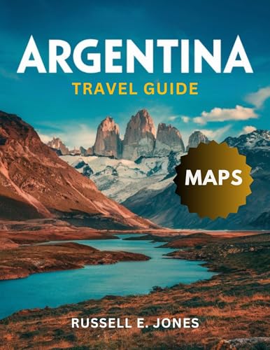 ARGENTINA TRAVEL GUIDE 2025: A Cultural, Culinary, and Scenic Jou...