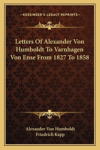 Letters Of Alexander Von Humboldt To Varnhagen Von Ense From 1827 To 1858