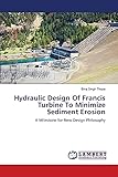  HYDRAULIC DESIGN OF FRANCIS TURBINE TO MINIMIZE SEDIMENT EROSION: A Milestone for New Design Philosophy