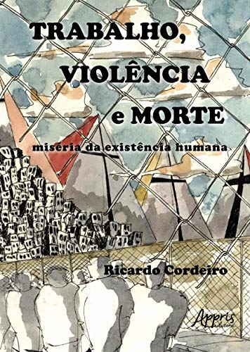 Trabalho, violência e morte: miséria da existência humana: