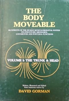 Hardcover The Body Moveable - Volume I: The Trunk & Head (Blueprints of the Human Musculoskeletal System, Its Structure, Mechanics, Locomotor and Postural Functions) Book
